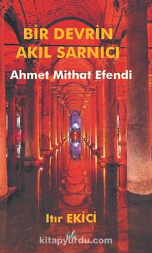 Bir Devrin Akıl Sarnıcı Ahmet Mithat Efendi kitap kapağı