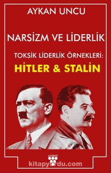Narsizm ve Liderlik & Toksik Liderlik Örnekleri: Hitler ve Stalin kitap kapağı