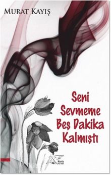 Seni Sevmeme Beş Dakika Kalmıştı kitap kapağı