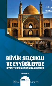 Büyük Selçuklu  ve Eyyûbiler'de Siyaset Eksenli Sünni Faaliyetler kitap kapağı