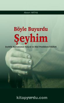 Böyle Buyurdu Şeyhim Şeyhlik Kurumunun Sosyal ve Dinî Pratiklere Etkileri kitap kapağı