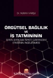 Örgütsel Bağlılık ve İş Tatmininin İşten Ayrılma Niyeti Üzerindeki Etkisinin İncelenmesi kitap kapağı