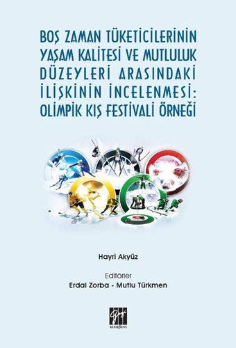 Boş Zaman Tüketicilerinin Yaşam Kalitesi ve Mutluluk Düzeyleri Arasındaki İlişkinin İncelenmesi: Olimpik Kış Festivali Örneği kitap kapağı