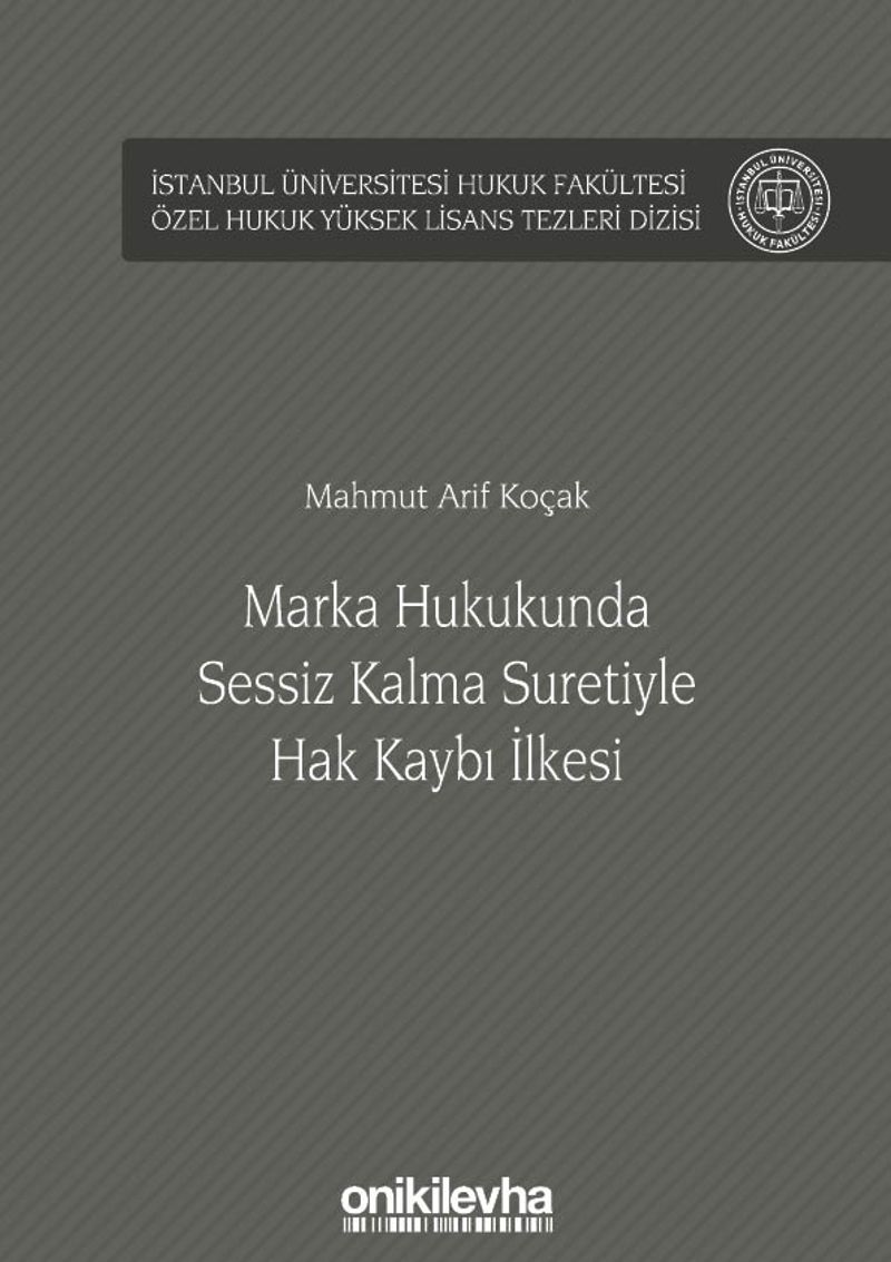 Marka Hukukunda Sessiz Kalma Suretiyle Hak Kaybı İlkesi İstanbul Üniversitesi Hukuk Fakültesi Özel Hukuk Yüksek Lisans Tezleri Dizisi No: 45 kitap kapağı