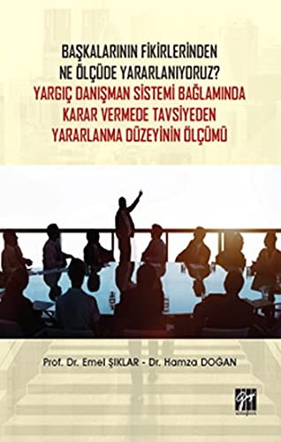 Başkalarının Fikirlerinden Ne Ölçüde Yararlanıyoruz? Yargıç Danışman Sistemi Bağlamında Karar Vermede Tavsiyeden Yararlanma Düzeyinin Ölçümü kitap kapağı