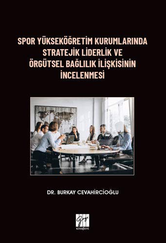Spor Yükseköğretim Kurumlarında Stratejik Liderlik ve Örgütsel Bağlılık İlişkisinin İncelenmesi kitap kapağı