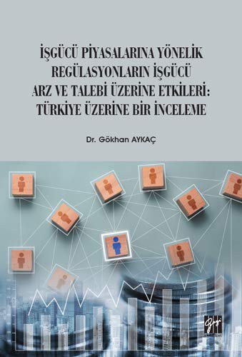 İşgücü Piyasalarına Yönelik Regülasyonların İşgücü Arz ve Talep Üzerine Etkileri: Türkiye Üzerine Bir İnceleme kitap kapağı