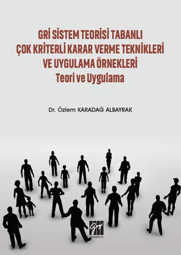 Gri Sistem Teorisi Tabanlı Çok Kriterli Karar Verme Teknikleri ve Uygulama Örnekleri Teori ve Uygulama kitap kapağı