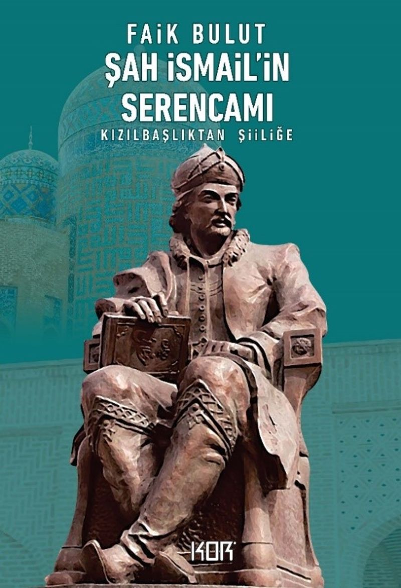 Şah İsmail'in Serencamı Kızılbaşlıktan Şiiliğe kitap kapağı