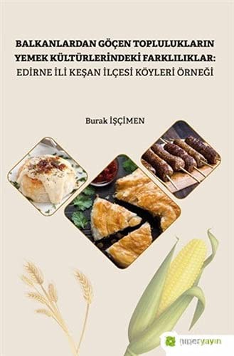 Balkanlardan Göçen Toplulukların Yemek Kültürlerindeki Farklılıklar: Edirne İli Keşan İlçesi Köyleri Örneği kitap kapağı