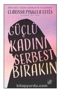 Güçlü Kadını Serbest Bırakın  / Kutsal Ana’nın Vahşi Ruha Duyduğu Lekesiz Sevgi kitap kapağı