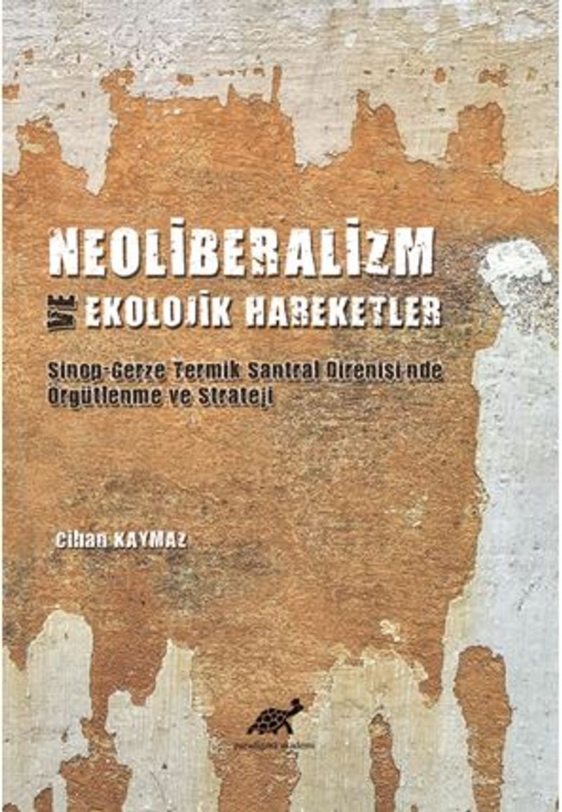 Neoliberalizm Ve Ekolojik Hareketler Sinop-Gerze Teknik Santral Direnişi’nde Örgütlenme Ve Strateji kitap kapağı