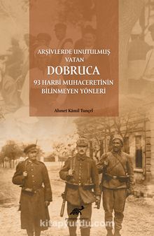 Arşivlerde Unutulmuş Vatan Dobruca: 93 Harbi Muhaceretinin Bilinmeyen Yönleri kitap kapağı
