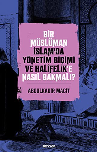 Bir Müslüman İslam’da Yönetim Biçimi ve Halifelik’e Nasıl Bakmalı? kitap kapağı