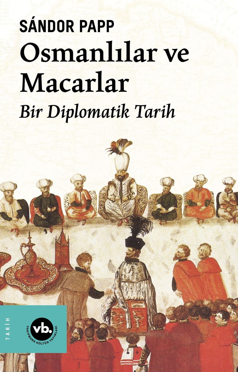 Osmanlılar ve Macarlar Bir Diplomatik Tarih kitap kapağı