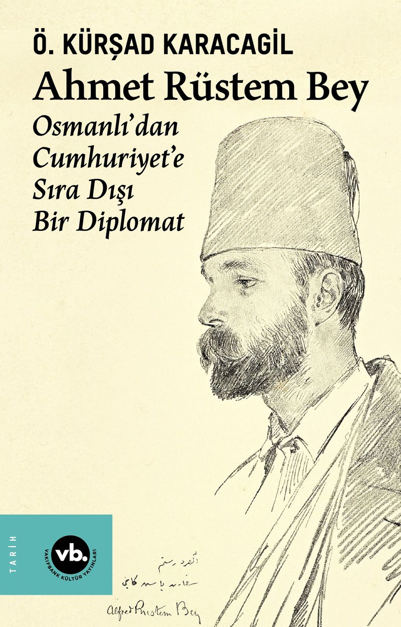 Ahmet Rüstem Bey Osmanlı'dan Cumhuriyete Sıra Dışı Bir Diplomat kitap kapağı