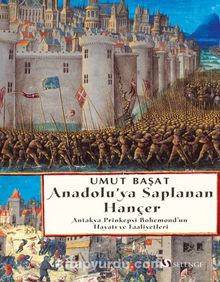 Anadolu’ya Saplanan Hançer Antakya Prinkepsi Bohemond’un Hayatı ve Faaliyetleri kitap kapağı