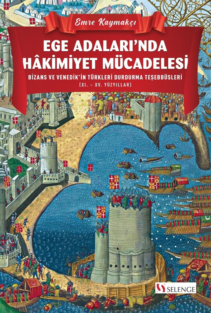 Ege Adaları'nda Hakimiyet Mücadelesi Bizans ve Venedik'in Türkleri Durdurma Teşebbüsleri (XI. – XV. Yüzyıllar) kitap kapağı