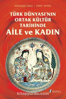 Türk Dünyası’nın Ortak Kültür Tarihinde Aile ve Kadın kitap kapağı