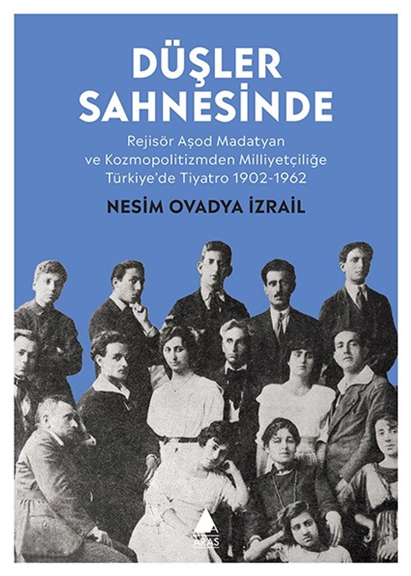 Düşler Sahnesinde Rejisör Aşod Madatyan ve Kozmopolitizmden Milliyetçiliğe Türkiye'de Tiyatro 1902-1962 kitap kapağı