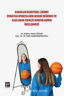 Kadınlar Basketbol Liginde Oynayan Sporcuların Bedeni Beğenme ve Algılanan Esenlik Durumlarının İncelenmesi kitap kapağı