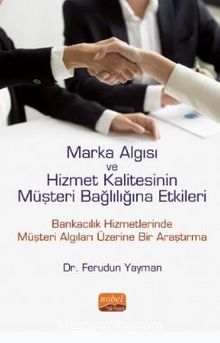 Marka Algısı ve Hizmet Kalitesinin Müşteri Bağlılığına Etkileri (Bankacılık Hizmetlerinde Müşteri Algıları Üzerine Bir Araştırma) kitap kapağı