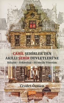 Cahil Şehirler’den Akıllı Şehir Devletlerine: Bilişim-Teknoloji-Stratejik Yönetim kitap kapağı