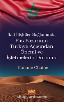 İkili İlişkiler Bağlamında Fas Pazarının Türkiye Açısından Önemi ve İşletmelerin Durumu kitap kapağı