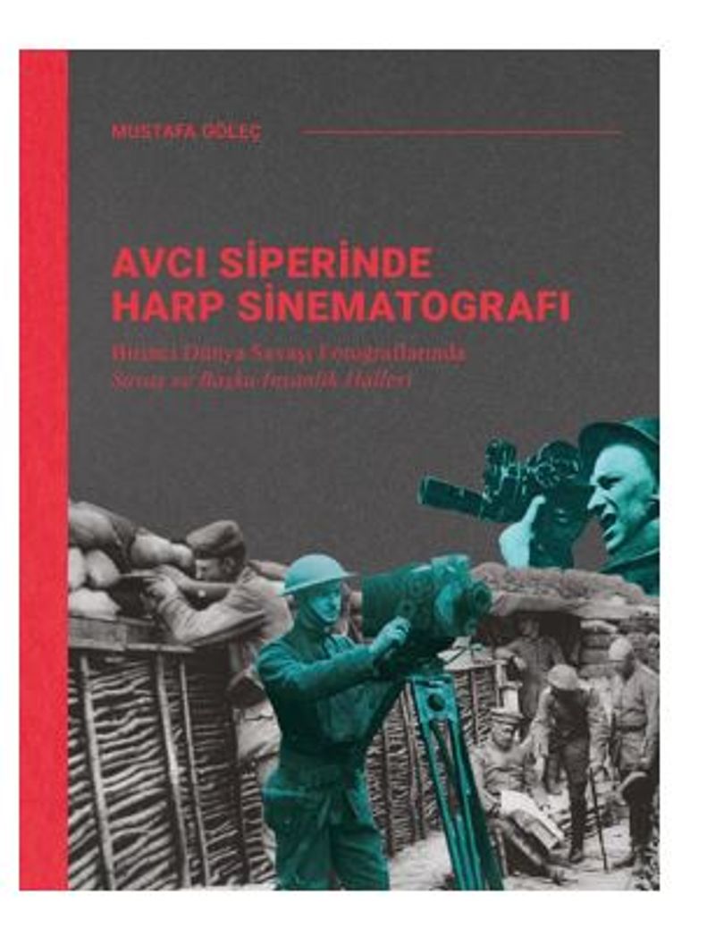 Avcı Siperinde Harp Sinematografı / Birinci Dünya Savaşı Fotoğraflarında Savaş ve Başka İnsanlık Halleri kitap kapağı