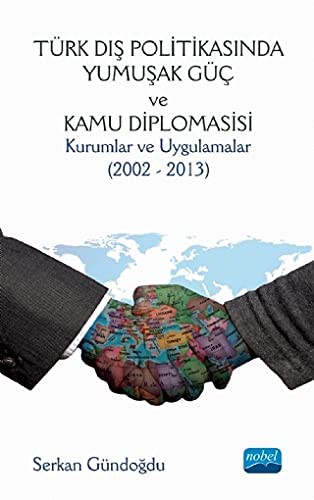 Türk Dış Politikasında Yumuşak Güç ve Kamu Diplomasisi: Kurumlar ve Uygulamalar (2002 - 2013) kitap kapağı