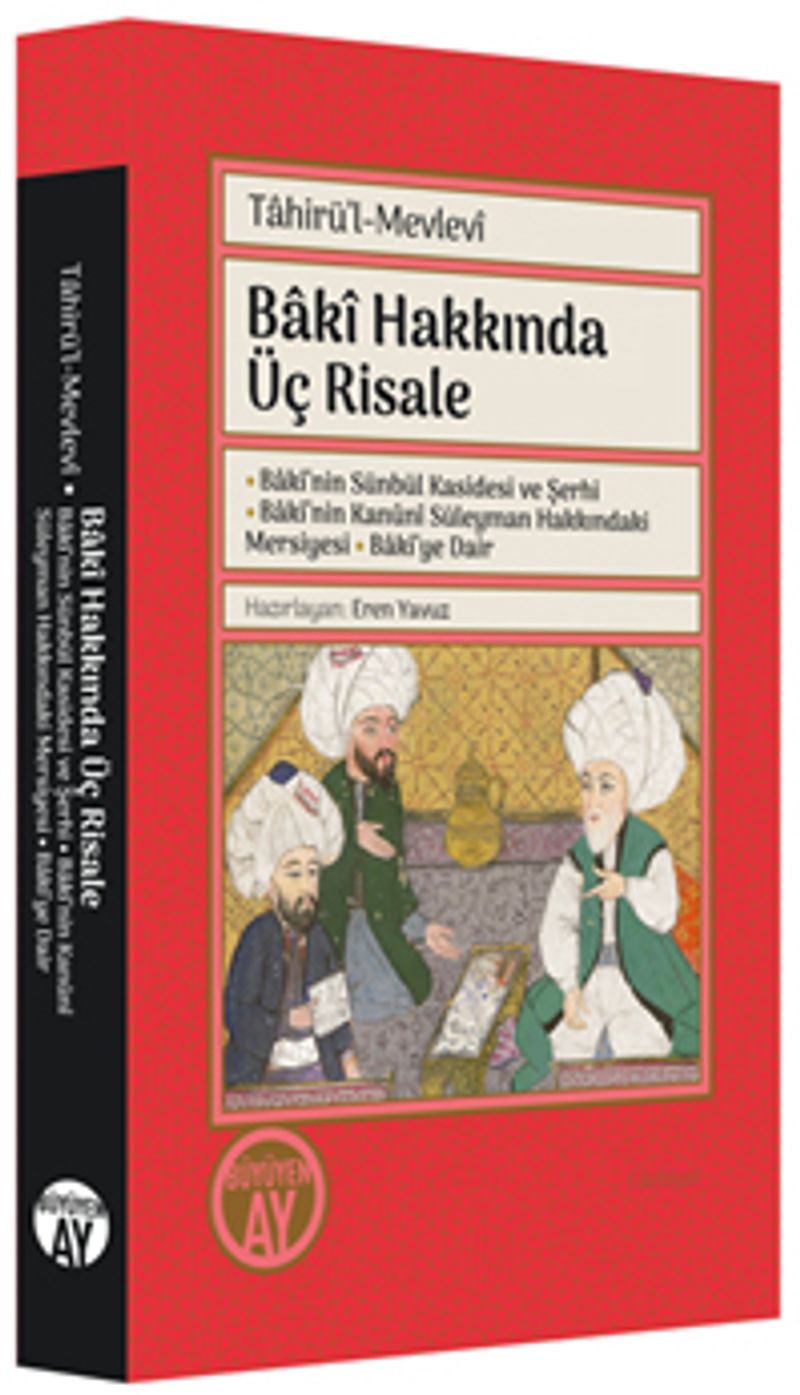 Bakî Hakkında Üç Risale Bakî'nin Sünbül Kasidesi ve Şerhi - Bakî'nin Kanûnî Süleyman Hakkındaki Mersiyesi - Bakî'ye Dair kitap kapağı