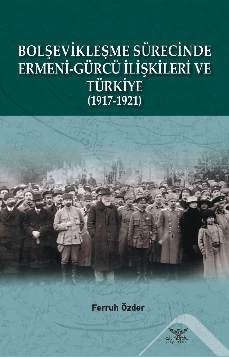Bolşevikleşme Sürecinde Ermeni-Gürcü İlişkileri ve Türkiye 1917-1921 kitap kapağı
