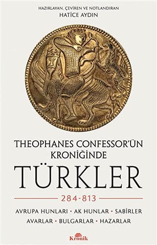 Theophanes Confessor'ün Kroniğinde Türkler: 284-813 Avrupa Hunları, Ak Hunlar, Sabirler, Avarlar, Bulgarlar, Hazarlar kitap kapağı