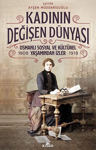Kadının Değişen Dünyası & Osmanlı Sosyal ve Kültürel Yaşamından İzler (1908-1918) kitap kapağı