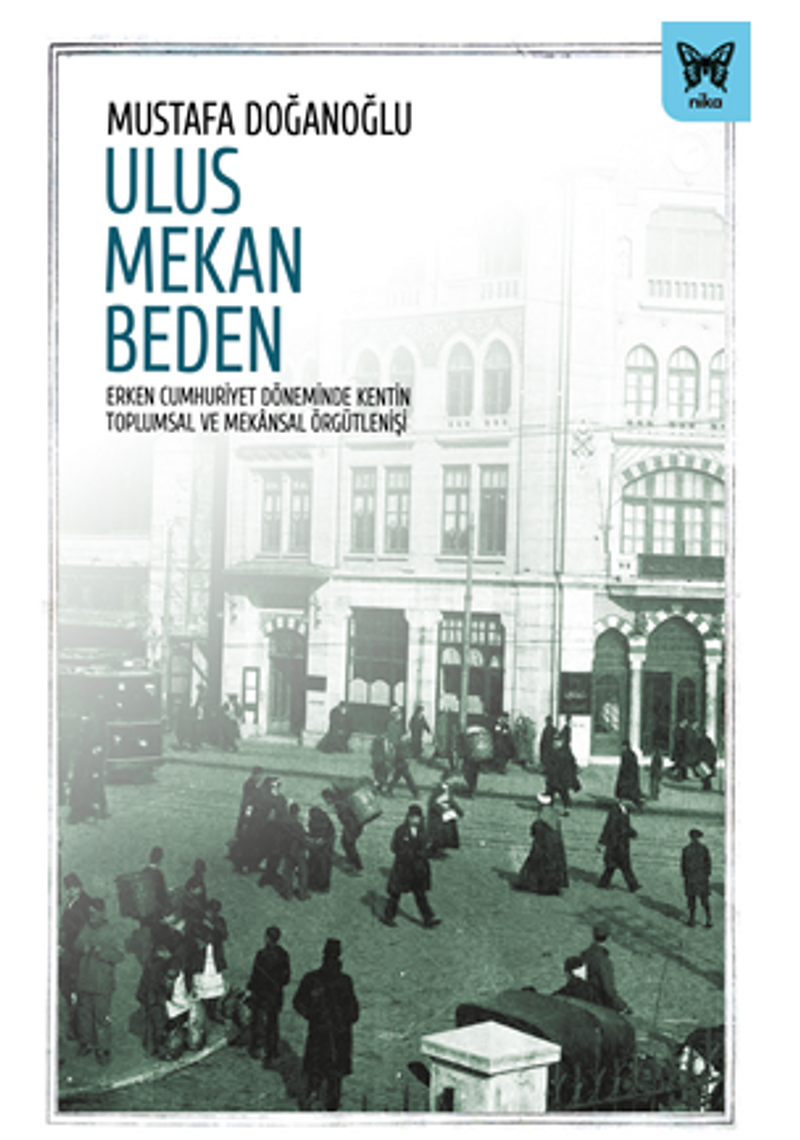 Ulus Mekan Beden: Erken Cumhuriyet Döneminde Kentin Toplumsal ve Mekansal Örgütlenişi kitap kapağı