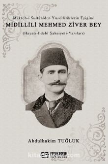 Mekteb-i Sultanîden Yüzelliliklerin Eşiğine Midillili Mehmed Zîver Bey (Hayatı-Edebî Şahsiyeti-Yazıları) kitap kapağı