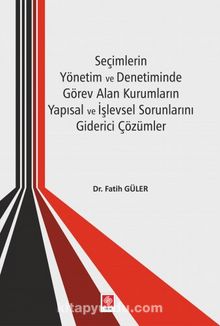 Seçimlerin Yönetim ve Denetiminde Görev Alan Kurumların Yapısal ve İşlevsel Sorunlarını Giderici Çözümler kitap kapağı