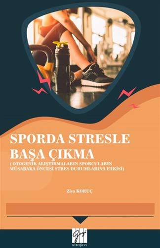 Sporda Stresle Başa Çıkma(Otogenik Alıştırmaların Sporcuların Müsabaka Öncesi Stres Durumlarına Etkisi) kitap kapağı