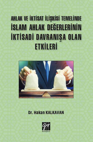 Ahlak ve İktisat İlişkisi Temelinde İslam Ahlak Değerlerinin İktisadi Davranışa Olan Etkileri kitap kapağı