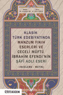 Klasik Türk Edebiyatında Manzum Fıkıh Eserleri ve Ceceli Müftü İbrahim Efendi’nin Şafî Adlı Eseri (İnceleme-Metin) kitap kapağı