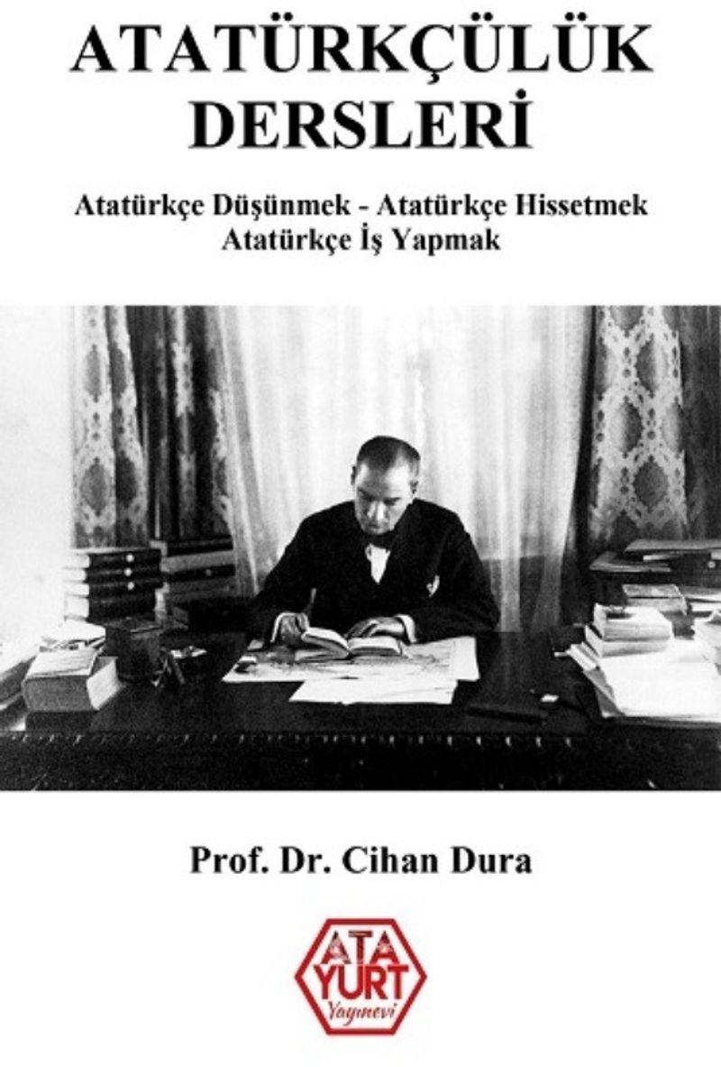 Atatürkçülük Dersleri Atatürkçe Düşünmek - Atatürkçe Hissetmek - Atatürkçe İş Yapmak kitap kapağı