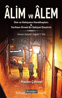 Alim ve Alem - İlim ve İlahiyatın Handikapları&Tarihten Örnek Bir İlahiyat Eleştirisi & İmam Zehebî Zeğalü’l-ʻilm kitap kapağı
