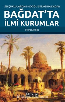 Selçuklulardan Moğol İstilasına Kadar Bağdat’ta İlmi Kurumlar kitap kapağı