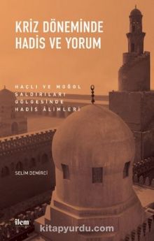 Kriz Döneminde Hadis Ve Yorum - Haçlı Ve Moğol Saldırıları Gölgesinde Hadis Alimleri kitap kapağı