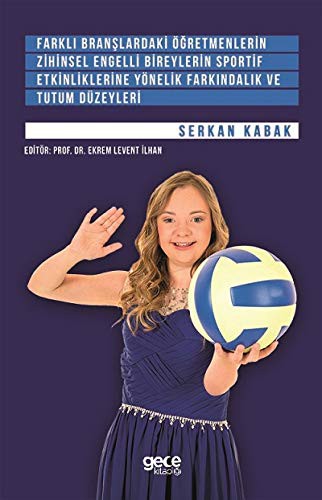 Farklı Branşlardaki Öğretmenlerin Zihinsel Engelli Bireylerin Sportif Etkinliklerine Yönelik Farkındalık ve Tutum Düzeyleri kitap kapağı