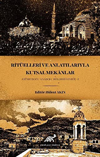 Ritüelleri ve Anlatılarıyla Kutsal Mekanlar (Güneydoğu anadolu Bölgesi Örneği) - I kitap kapağı