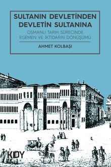 Sultanın Devletinden Devletin Sultanına & Osmanlı Tarih Sürecinde Egemen ve iktidarın Dönüşümü kitap kapağı