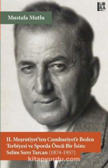 II. Meşrutiyet’ten Cumhuriyet’e Beden Terbiyesi ve Sporda Öncü Bir İsim: Selim Sırrı Tarcan (1874-1957) kitap kapağı