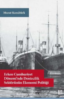 Erken Cumhuriyet Dönemi’nde Denizcilik Sektörünün Ekonomi Politiği kitap kapağı