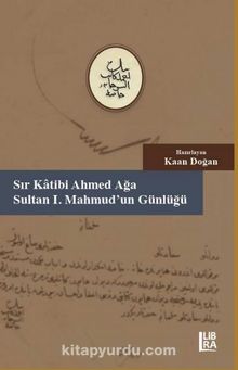 Sır Katibi Ahmet Ağa – Sultan I. Mahmud’un Günlüğü (18 Muharrem – 9 Cemaziyelahir 1147 / 20 Haziran – 6 Kasım 1734) kitap kapağı